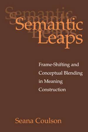 Semantic Leaps: Frame-Shifting and Conceptual Blending in Meaning Construction de Seana Coulson