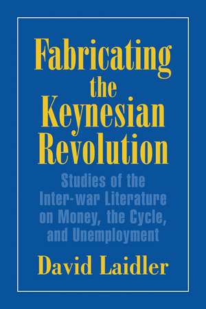 Fabricating the Keynesian Revolution: Studies of the Inter-war Literature on Money, the Cycle, and Unemployment de David Laidler