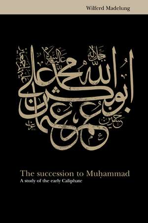 The Succession to Muhammad: A Study of the Early Caliphate de Wilferd Madelung