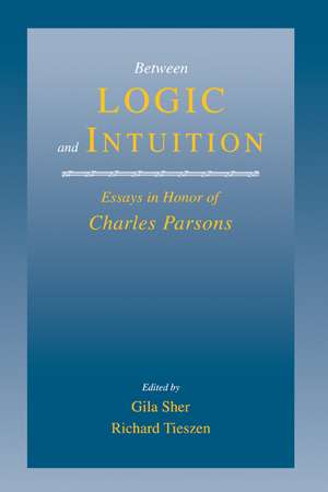 Between Logic and Intuition: Essays in Honor of Charles Parsons de Gila Sher