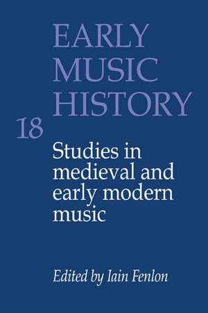 Early Music History: Volume 18: Studies in Medieval and Early Modern Music de Iain Fenlon