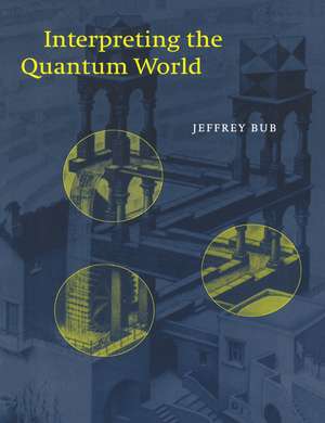 Interpreting the Quantum World de Jeffrey Bub