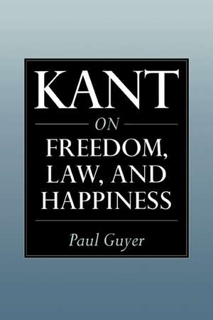 Kant on Freedom, Law, and Happiness de Paul Guyer