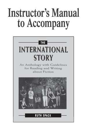 Instructor's Manual to Accompany The International Story: An Anthology with Guidelines for Reading and Writing about Fiction de Ruth Spack