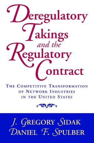 Deregulatory Takings and the Regulatory Contract: The Competitive Transformation of Network Industries in the United States de J. Gregory Sidak