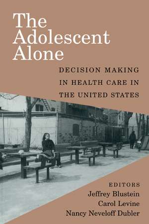 The Adolescent Alone: Decision Making in Health Care in the United States de Jeffrey Blustein