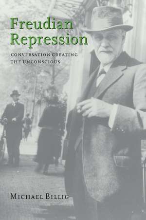 Freudian Repression: Conversation Creating the Unconscious de Michael Billig