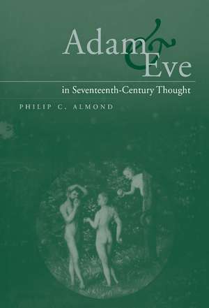 Adam and Eve in Seventeenth-Century Thought de Philip C. Almond