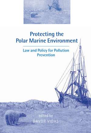 Protecting the Polar Marine Environment: Law and Policy for Pollution Prevention de Davor Vidas