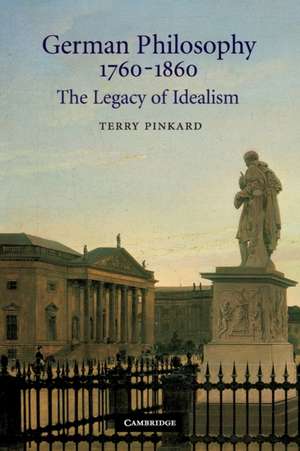 German Philosophy 1760–1860: The Legacy of Idealism de Terry Pinkard