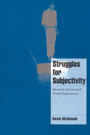 Struggles for Subjectivity: Identity, Action and Youth Experience de Kevin McDonald