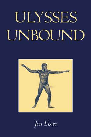 Ulysses Unbound: Studies in Rationality, Precommitment, and Constraints de Jon Elster