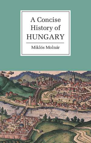 A Concise History of Hungary de Miklós Molnár