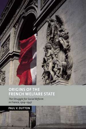 Origins of the French Welfare State: The Struggle for Social Reform in France, 1914–1947 de Paul V. Dutton