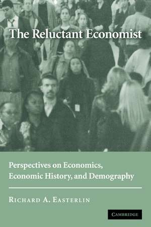 The Reluctant Economist: Perspectives on Economics, Economic History, and Demography de Richard A. Easterlin