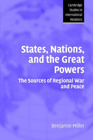 States, Nations, and the Great Powers: The Sources of Regional War and Peace de Benjamin Miller