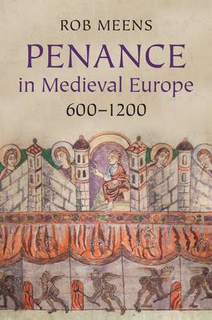 Penance in Medieval Europe, 600–1200 de Rob Meens