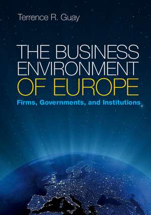 The Business Environment of Europe: Firms, Governments, and Institutions de Terrence R. Guay