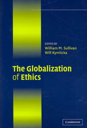 The Globalization of Ethics: Religious and Secular Perspectives de William M. Sullivan