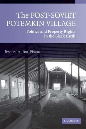 The Post-Soviet Potemkin Village: Politics and Property Rights in the Black Earth de Jessica Allina-Pisano