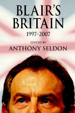 Blair's Britain, 1997–2007 de Anthony Seldon