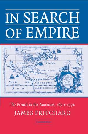 In Search of Empire: The French in the Americas, 1670–1730 de James Pritchard