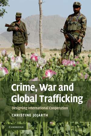 Crime, War, and Global Trafficking: Designing International Cooperation de Christine Jojarth PhD