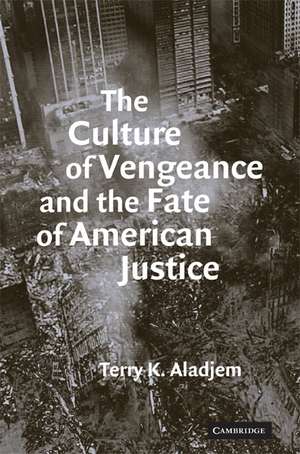 The Culture of Vengeance and the Fate of American Justice de Terry K. Aladjem