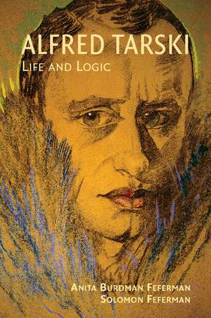 Alfred Tarski: Life and Logic de Anita Burdman Feferman