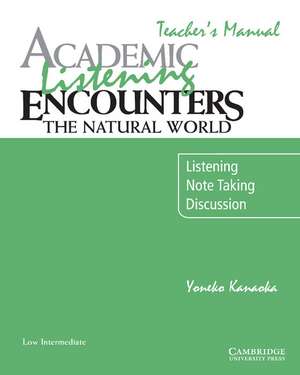 Academic Listening Encounters: The Natural World Teacher's Manual: Listening, Note Taking, and Discussion de Yoneko Kanaoka