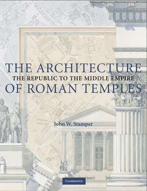 The Architecture of Roman Temples: The Republic to the Middle Empire de John W. Stamper