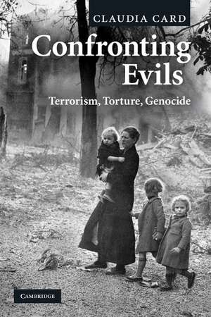 Confronting Evils: Terrorism, Torture, Genocide de Claudia Card