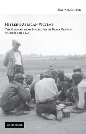 Hitler's African Victims: The German Army Massacres of Black French Soldiers in 1940 de Raffael Scheck