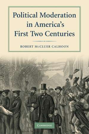 Political Moderation in America's First Two Centuries de Robert McCluer Calhoon