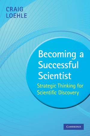 Becoming a Successful Scientist: Strategic Thinking for Scientific Discovery de Craig Loehle