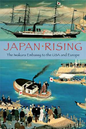 Japan Rising: The Iwakura Embassy to the USA and Europe de Kume Kunitake