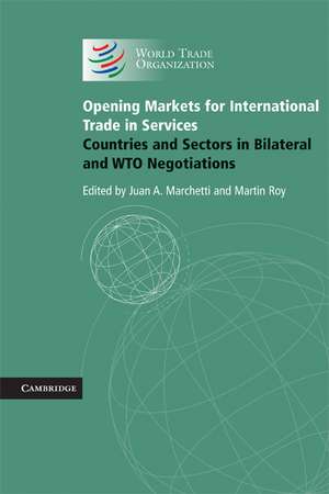 Opening Markets for Trade in Services: Countries and Sectors in Bilateral and WTO Negotiations de Juan A. Marchetti