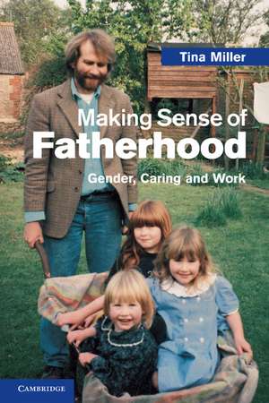 Making Sense of Fatherhood: Gender, Caring and Work de Tina Miller