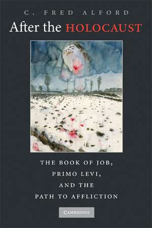 After the Holocaust: The Book of Job, Primo Levi, and the Path to Affliction de C. Fred Alford