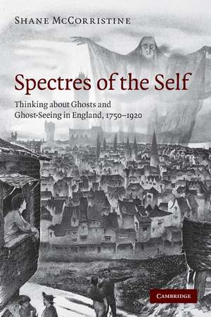 Spectres of the Self: Thinking about Ghosts and Ghost-Seeing in England, 1750–1920 de Shane McCorristine