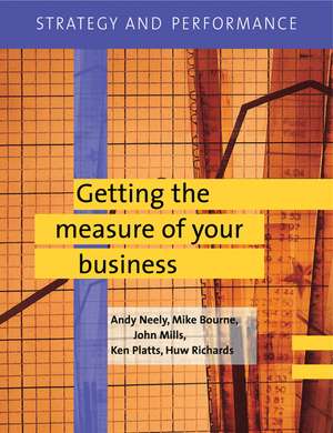 Strategy and Performance: Getting the Measure of Your Business de Andy Neely