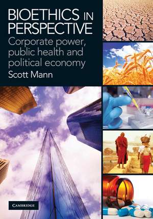 Bioethics in Perspective: Corporate Power, Public Health and Political Economy de Scott Mann