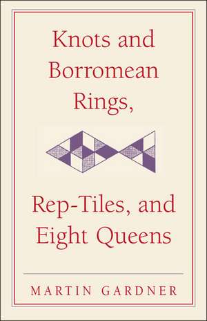 Knots and Borromean Rings, Rep-Tiles, and Eight Queens: Martin Gardner's Unexpected Hanging de Martin Gardner