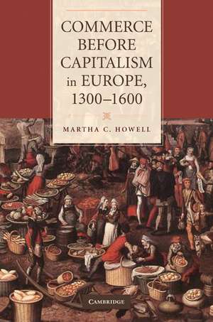 Commerce before Capitalism in Europe, 1300–1600 de Martha C. Howell