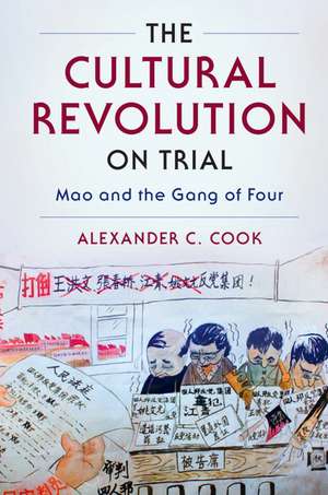 The Cultural Revolution on Trial: Mao and the Gang of Four de Alexander C. Cook