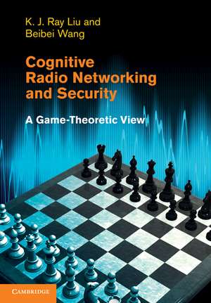 Cognitive Radio Networking and Security: A Game-Theoretic View de K. J. Ray Liu