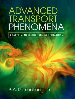 Advanced Transport Phenomena: Analysis, Modeling, and Computations de P. A. Ramachandran