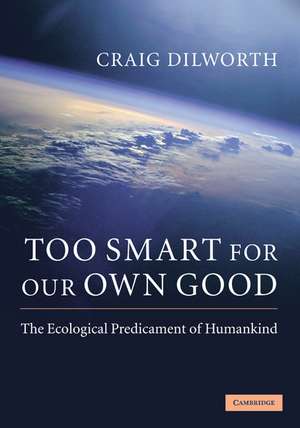 Too Smart for our Own Good: The Ecological Predicament of Humankind de Craig Dilworth