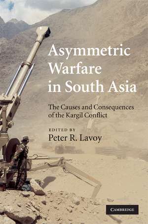 Asymmetric Warfare in South Asia: The Causes and Consequences of the Kargil Conflict de Peter R. Lavoy