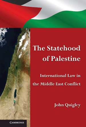 The Statehood of Palestine: International Law in the Middle East Conflict de John Quigley